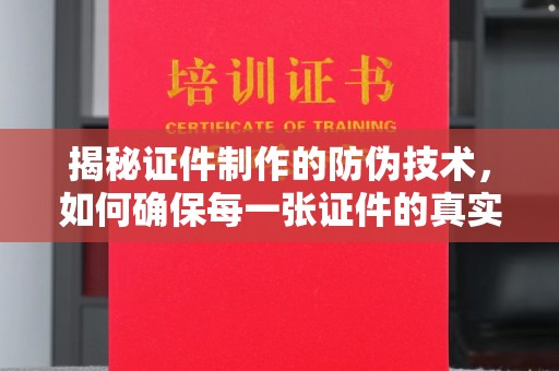 沈河揭秘证件制作的防伪技术，如何确保每一张证件的真实性