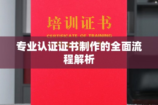 资中专业认证证书制作的全面流程解析